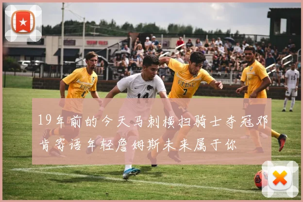 19年前的今天马刺横扫骑士夺冠邓肯寄语年轻詹姆斯未来属于你