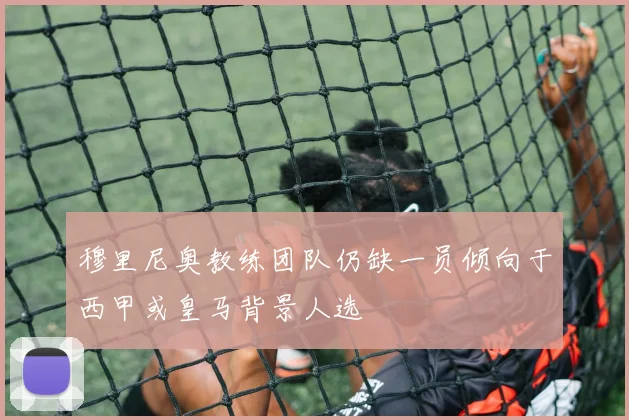 穆里尼奥教练团队仍缺一员倾向于西甲或皇马背景人选