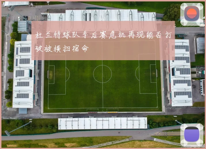 杜兰特球队季后赛危机再现能否打破被横扫宿命
