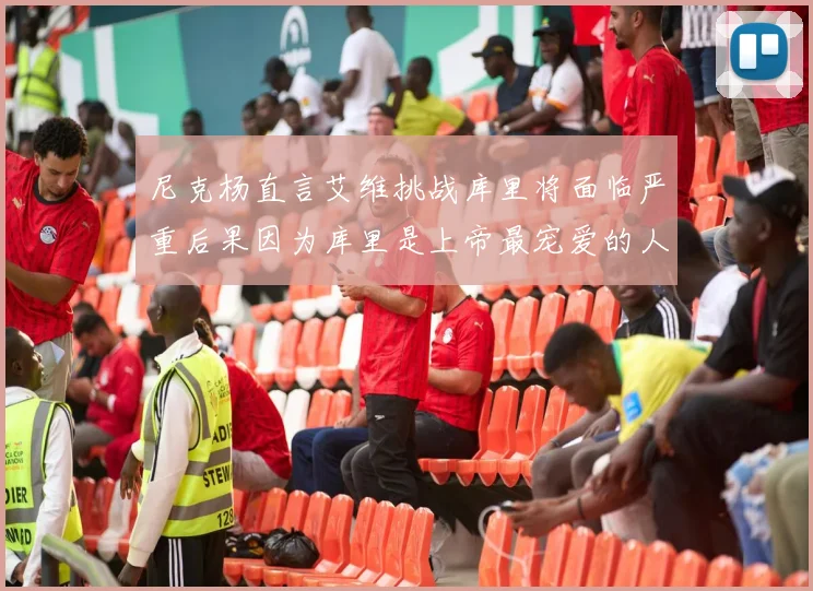 尼克杨直言艾维挑战库里将面临严重后果因为库里是上帝最宠爱的人